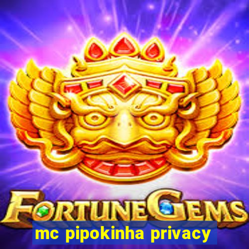 mc pipokinha privacy